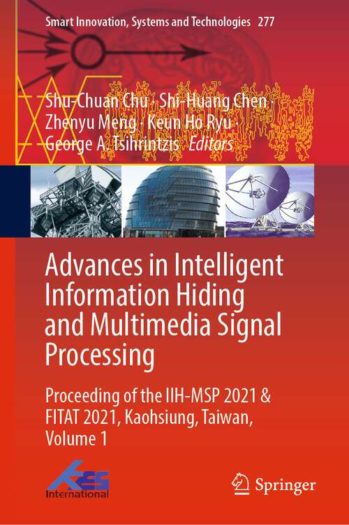 Book cover of Advances in Intelligent Information Hiding and Multimedia Signal Processing: Proceeding of the IIH-MSP 2021 & FITAT 2021, Kaohsiung, Taiwan, Volume 1 (1st ed. 2022) (Smart Innovation, Systems and Technologies #277)
