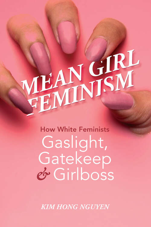 Book cover of Mean Girl Feminism: How White Feminists Gaslight, Gatekeep, and Girlboss (Feminist Media Studies)