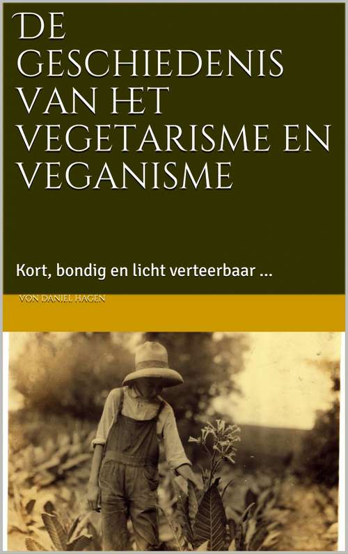 Book cover of De geschiedenis van het vegetarisme en veganisme: Kort, bondig en licht verteerbaar...