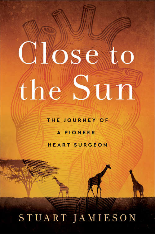 Book cover of Close to the Sun: The Journey of a Pioneer Heart Surgeon