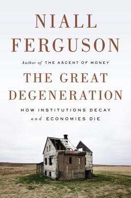 Book cover of The Great Degeneration: How Institutions Decay and Economies Die