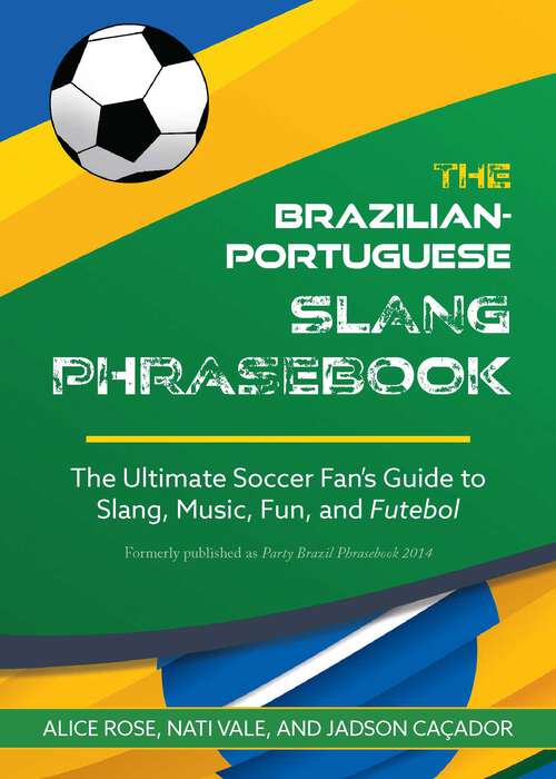 Book cover of The Brazilian-Portuguese Slang Phrasebook: The Ultimate Soccer Fan's Guide to Slang, Music, Fun and Futebol