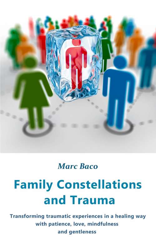 Book cover of Family Constellations and Trauma: With patience, love, mindfulness and gentleness  Transforming traumatic experiences in a healing way