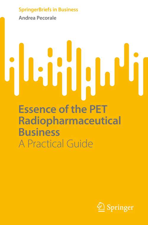 Book cover of Essence of the PET Radiopharmaceutical Business: A Practical Guide (1st ed. 2022) (SpringerBriefs in Business)