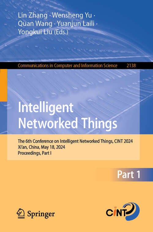 Book cover of Intelligent Networked Things: The 6th Conference on Intelligent Networked Things, CINT 2024, Xi'an, China, May 18, 2024, Proceedings,  Part I (2024) (Communications in Computer and Information Science #2138)