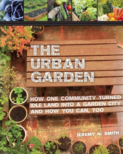 Book cover of The Urban Garden: How One Community Turned Idle Land into a Garden City and How You Can, Too