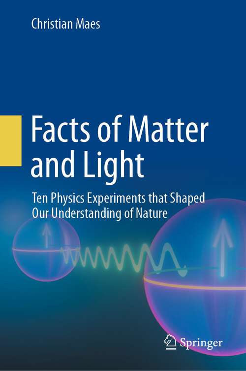 Book cover of Facts of Matter and Light: Ten Physics Experiments that Shaped Our Understanding of Nature (1st ed. 2023)