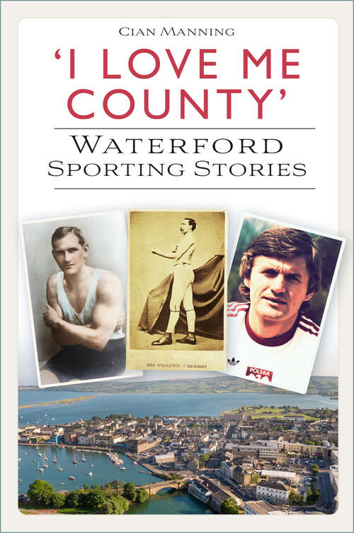 Book cover of 'I Love Me County': Waterford Sporting Stories