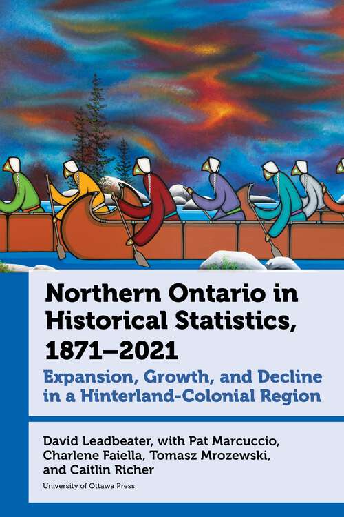 Book cover of Northern Ontario in Historical Statistics, 1871–2021: Expansion, Growth, and Decline in a Hinterland-Colonial Region (Canadian Studies #10)