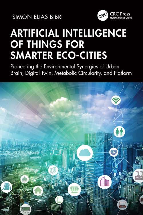 Book cover of Artificial Intelligence of Things for Smarter Eco-Cities: Pioneering the Environmental Synergies of Urban Brain, Digital Twin, Metabolic Circularity, and Platform