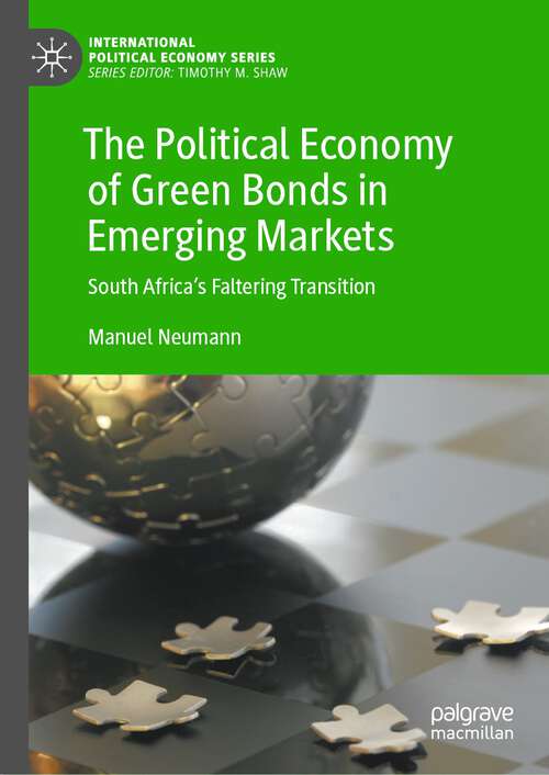 Book cover of The Political Economy of Green Bonds in Emerging Markets: South Africa's Faltering Transition (1st ed. 2023) (International Political Economy Series)