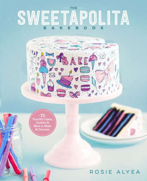 Book cover of The Sweetapolita Bakebook: 75 Fanciful Cakes, Cookies & More to Make & Decorate