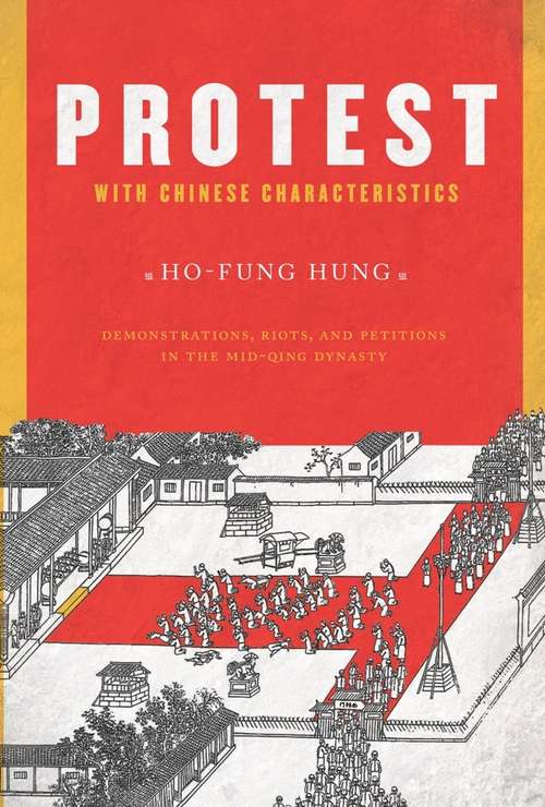 Book cover of Protest with Chinese Characteristics: Demonstrations, Riots, and Petitions in the Mid-Qing Dynasty