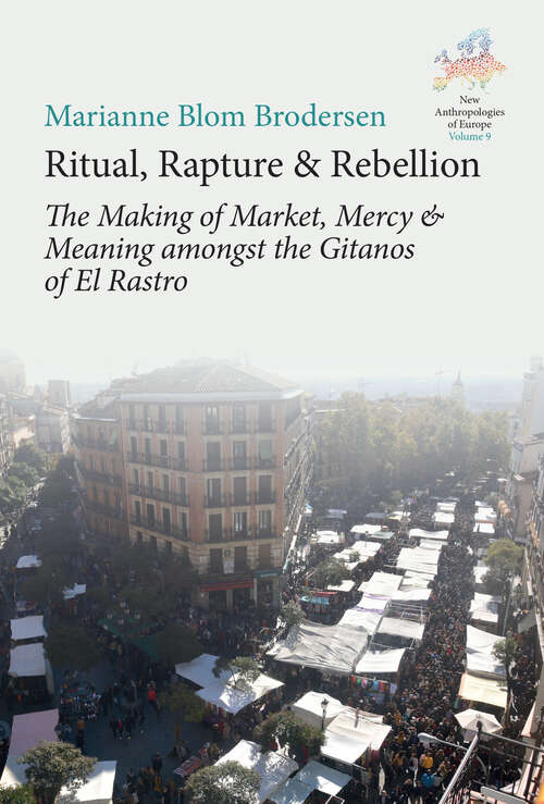 Book cover of Ritual, Rapture and Rebellion: The Making of Market, Mercy and Meaning Amongst the Gitanos of El Rastro (New Anthropologies of Europe: Perspectives and Provocations #9)