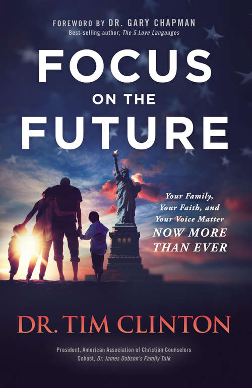 Book cover of Focus on the Future: Your Family, Your Faith, and Your Voice Matter Now More than Ever