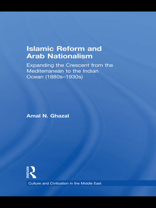 Book cover of Islamic Reform and Arab Nationalism: Expanding the Crescent from the Mediterranean to the Indian Ocean (1880s-1930s) (Culture and Civilization in the Middle East)