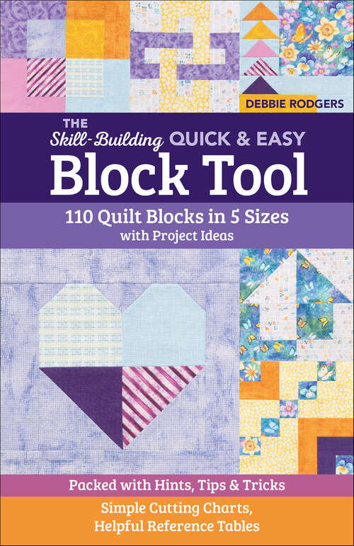 Book cover of The Skill-Building Quick & Easy Block Tool: 110 Quilt Blocks in 5 Sizes with Project Ideas; Packed with Hints, Tips & Tricks; Simple Cutting Charts, Helpful Reference Tables (Reference Guide Ser.)