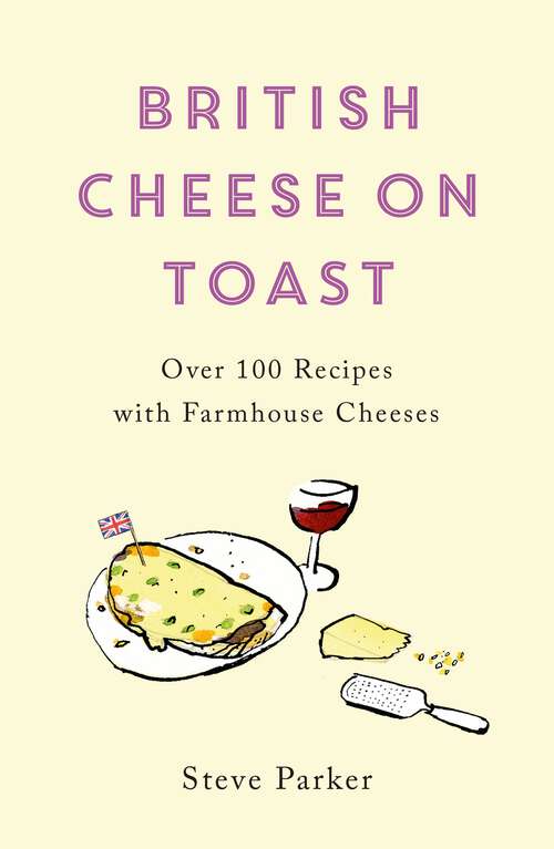 Book cover of British Cheese on Toast: Over 100 Recipes with Farmhouse Cheeses