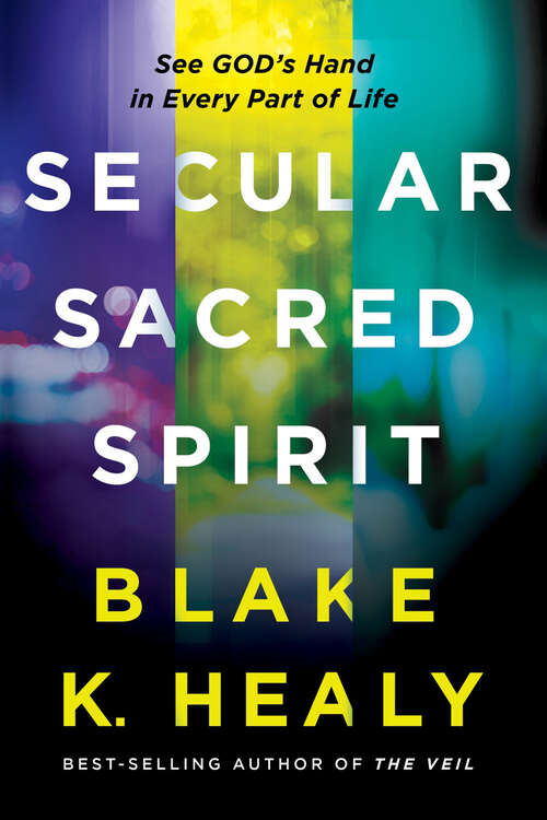 Book cover of Secular, Sacred, Spirit: See God's Hand in Every Part of Life