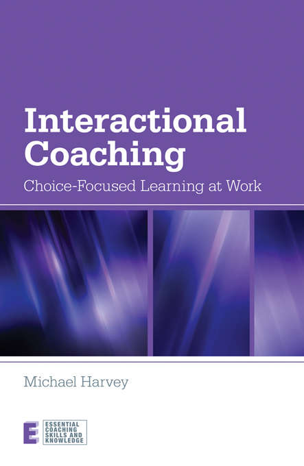 Book cover of Interactional Coaching: Choice-focused Learning at Work (Essential Coaching Skills and Knowledge)