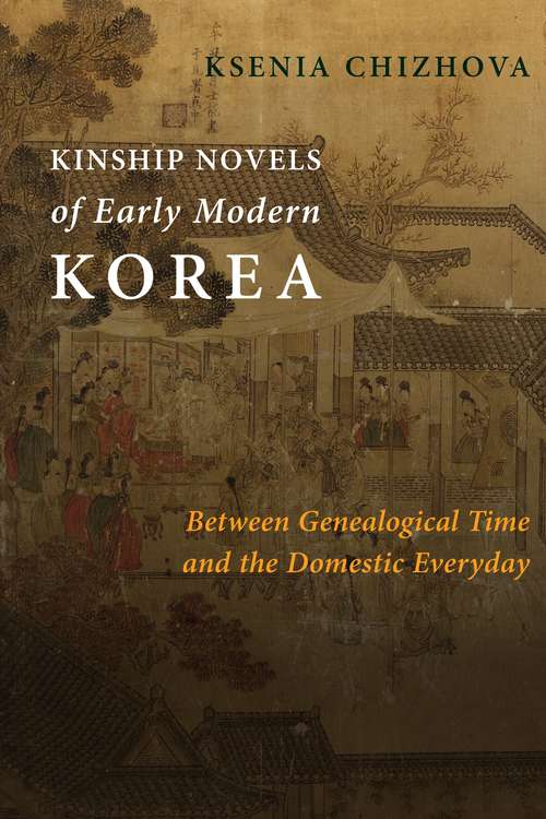 Book cover of Kinship Novels of Early Modern Korea: Between Genealogical Time and the Domestic Everyday (Premodern East Asia: New Horizons)