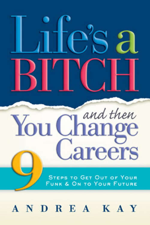 Book cover of Life's a Bitch and Then You Change Careers: 9 Steps to Get You Out of Your Funk & on to Your Future