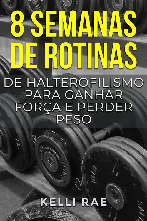 Book cover of 8 semanas de rotinas de halterofilismo para ganhar força e perder peso