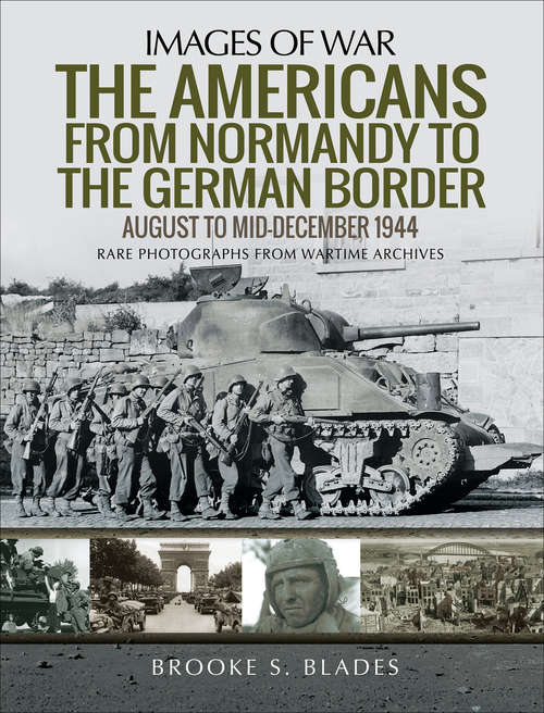 Book cover of The Americans from Normandy to the German Border: August to mid-December 1944 (Images of War)