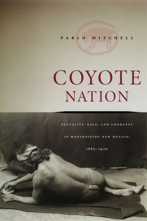Book cover of Coyote Nation: Sexuality, Race, and Conquest in Modernizing New Mexico, 1880-1920