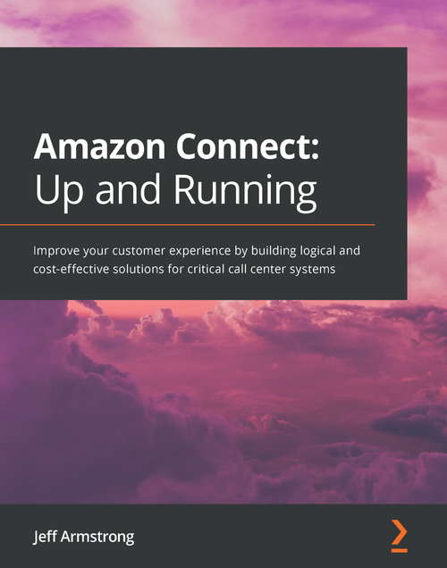 Book cover of Amazon Connect: Improve your customer experience by building logical and cost-effective solutions for critical call center systems