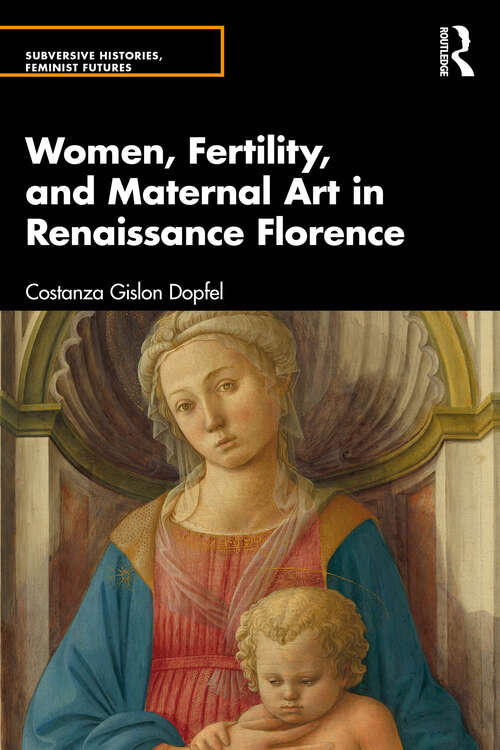 Book cover of Women, Fertility, and Maternal Art in Renaissance Florence (Subversive Histories, Feminist Futures)