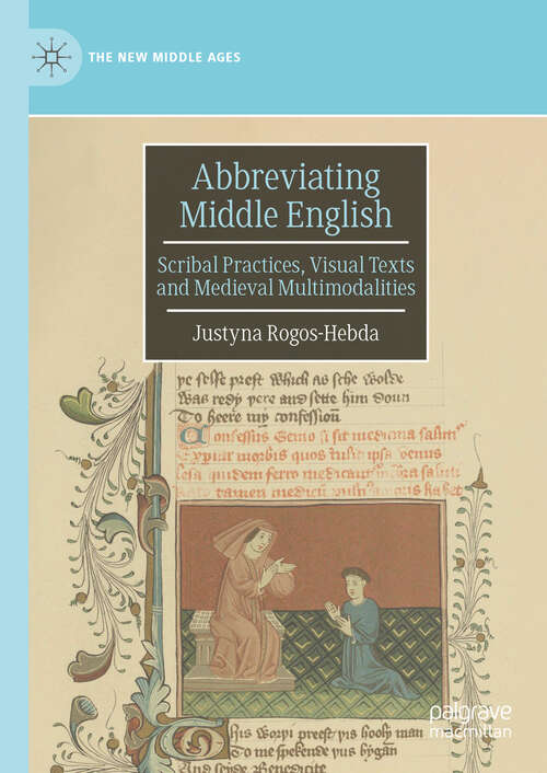 Book cover of Abbreviating Middle English: Scribal Practices, Visual Texts and Medieval Multimodalities (The New Middle Ages)