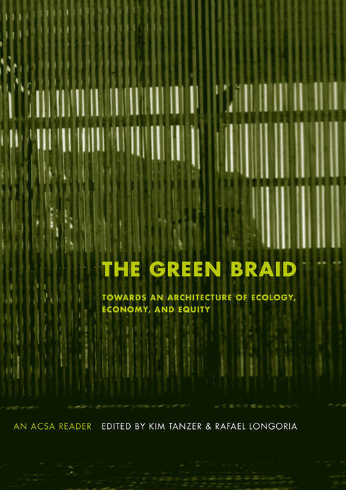 Book cover of The Green Braid: Towards an Architecture of Ecology, Economy and Equity (The ACSA Architectural Education Series)