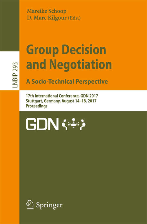 Book cover of Group Decision and Negotiation. A Socio-Technical Perspective: 17th International Conference, GDN 2017, Stuttgart, Germany, August 14-18, 2017, Proceedings (1st ed. 2017) (Lecture Notes in Business Information Processing #293)