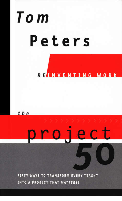 Book cover of The Project 50: Fifty Ways to Transform Every "Task" into a Project That Matters! (Reinventing Work Series)