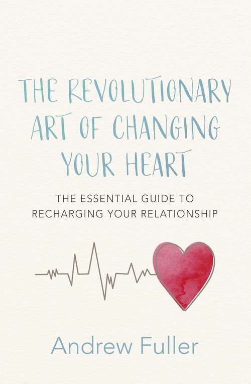 Book cover of The Revolutionary Art of Changing Your Heart: The essential guide to recharging your relationship