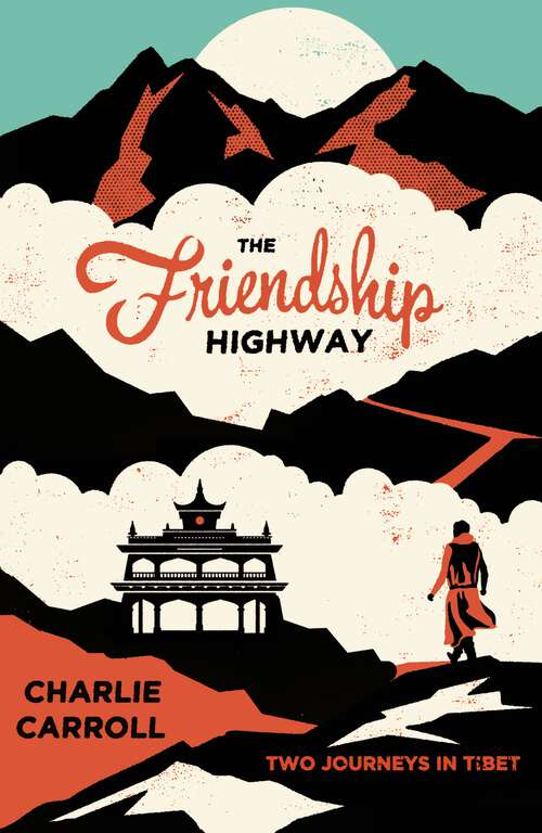 Book cover of The Friendship Highway: Two Journeys in Tibet