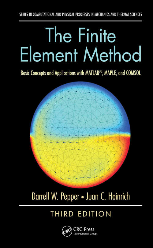 Book cover of The Finite Element Method: Basic Concepts and Applications with MATLAB, MAPLE, and COMSOL (3rd Edition) (Series in Computational and Physical Processes in Mechanics and Thermal Sciences)