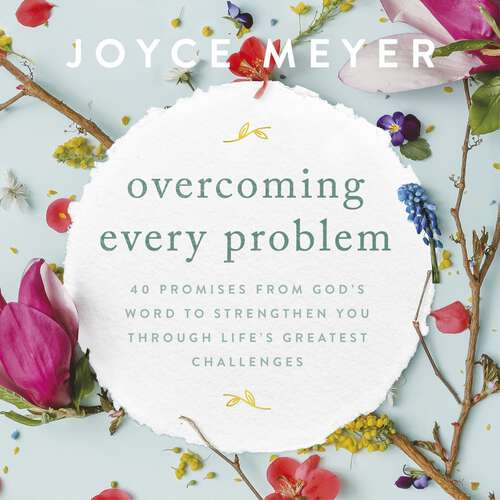 Book cover of Overcoming Every Problem: 40 promises from God’s Word to strengthen you through life’s greatest challenges