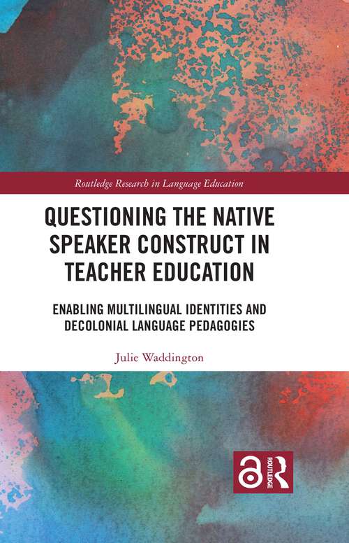 Book cover of Questioning the Native Speaker Construct in Teacher Education: Enabling Multilingual Identities and Decolonial Language Pedagogies (1) (Routledge Research in Language Education)