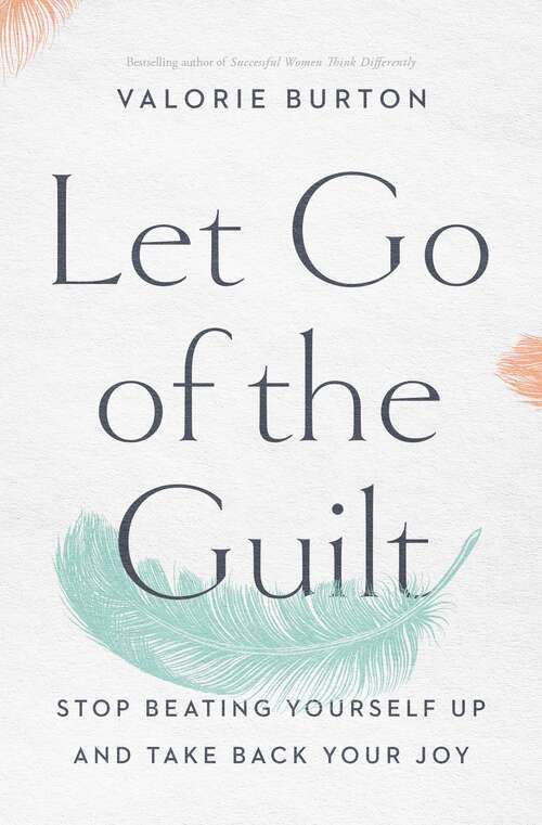 Book cover of Let Go of the Guilt: Stop Beating Yourself Up and Take Back Your Joy