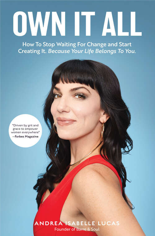Book cover of Own It All: How To Stop Waiting for Change and Start Creating It. Because Your Life Belongs to You.