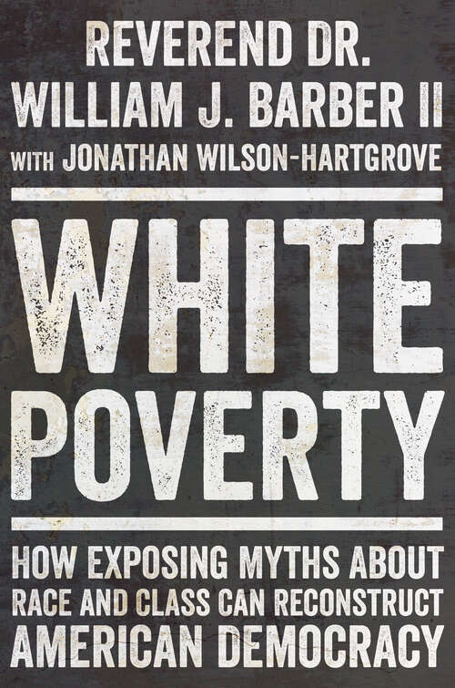 Book cover of White Poverty: How Exposing Myths About Race and Class Can Reconstruct American Democracy