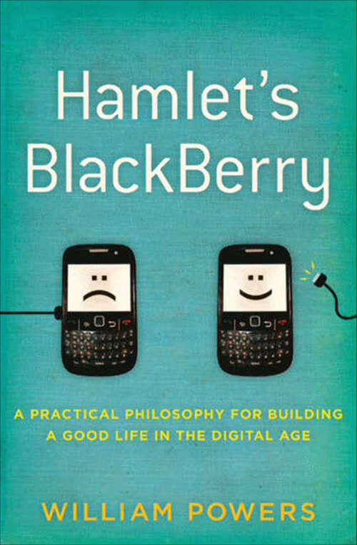 Book cover of Hamlet's BlackBerry: A Practical Philosophy for Building a Good Life in the Digital Age