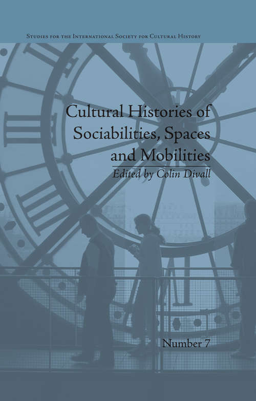 Book cover of Cultural Histories of Sociabilities, Spaces and Mobilities (Studies for the International Society for Cultural History #7)