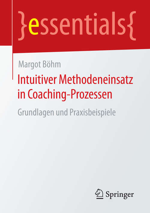 Book cover of Intuitiver Methodeneinsatz in Coaching-Prozessen: Grundlagen und Praxisbeispiele (essentials)