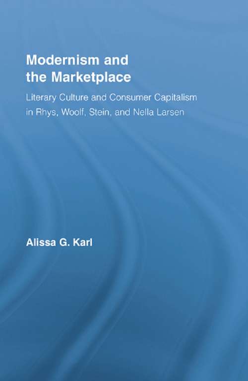 Book cover of Modernism and the Marketplace: Literary Culture and Consumer Capitalism in Rhys, Woolf, Stein, and Nella Larsen (Literary Criticism and Cultural Theory)