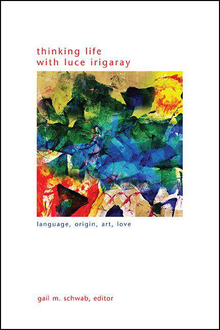 Book cover of Thinking Life with Luce Irigaray: Language, Origin, Art, Love (SUNY series in Gender Theory)