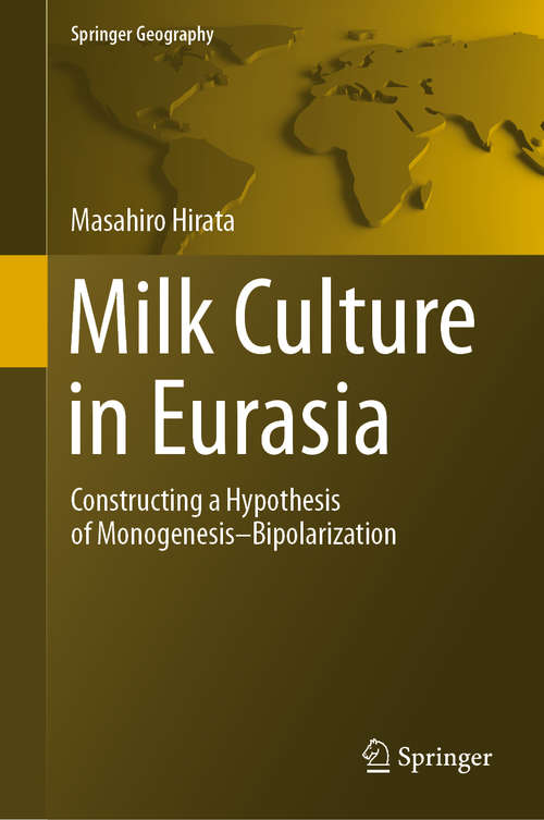 Book cover of Milk Culture in Eurasia: Constructing a Hypothesis of Monogenesis–Bipolarization (1st ed. 2020) (Springer Geography)