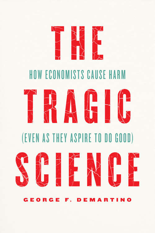 Book cover of The Tragic Science: How Economists Cause Harm (Even as They Aspire to Do Good)